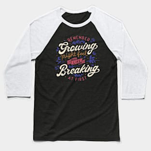 Remember - Growing Might Feel Like Breaking At First Baseball T-Shirt